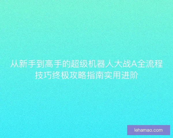 从新手到高手的超级机器人大战A全流程技巧终极攻略指南实用进阶